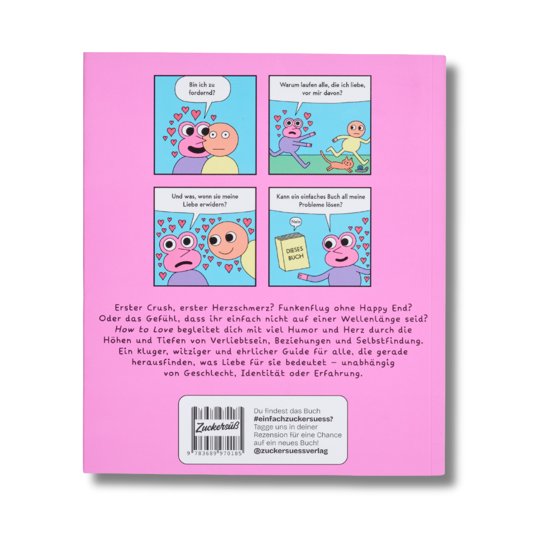 Auf der Rückseite von „How to love“, einem rosa Buch aus dem Zuckersüß Verlag, sind bunte Comic-Panels mit Herzen, ausdrucksstarken Emotionen und deutschen Sprechblasen zu sehen, die die Leser in eine verspielte Welt voller Liebe und Beziehungen einladen; darunter befinden sich eine Beschreibung sowie die Angaben zum Verlag.